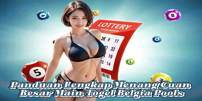 Panduan Lengkap Menang Cuan Besar Main Togel Belgia Pools
