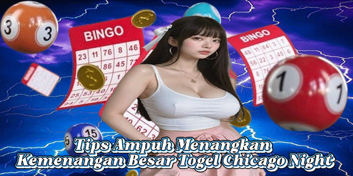Tips Ampuh Menangkan Kemenangan Besar Togel Chicago Night
