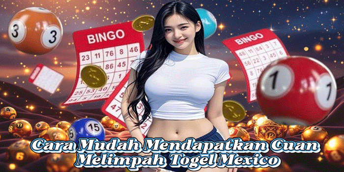 Cara Mudah Mendapatkan Cuan Melimpah Togel Mexico
