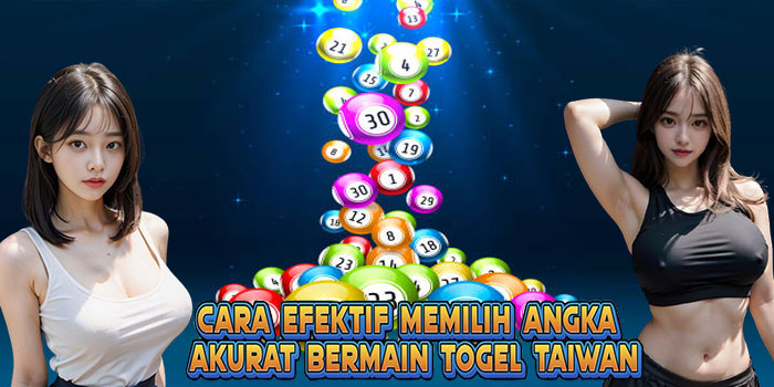 Cara Efektif Memilih Angka Akurat Bermain Togel Taiwan