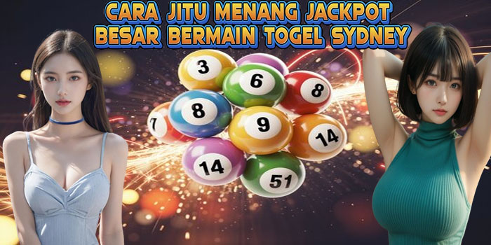 Cara Jitu Menang Jackpot Besar Bermain Togel Sydney