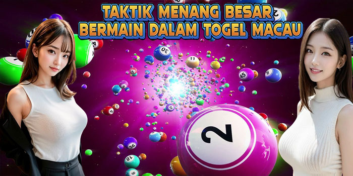 Taktik Menang Besar Bermain Dalam Togel Macau
