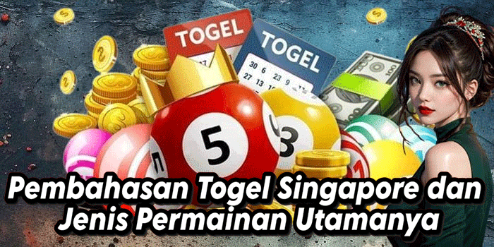 Pembahasan Togel Singapore dan Jenis Permainan Utamanya