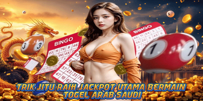 Trik Jitu Raih Jackpot Utama Bermain Togel Arab Saudi
