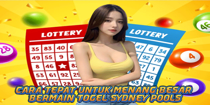 Cara Tepat Untuk Menang Besar Bermain Togel Sydney Pools
