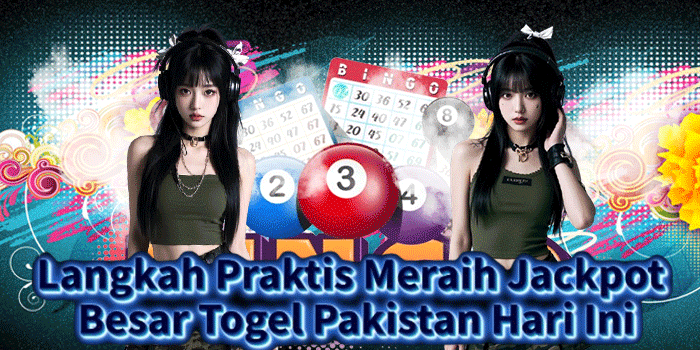 Langkah Praktis Meraih Jackpot Besar Togel Pakistan Hari Ini
