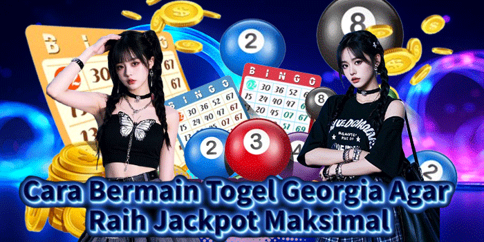 Cara Bermain Togel Georgia Agar Raih Jackpot Maksimal