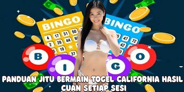 Panduan Jitu Bermain Togel California Hasil Cuan Setiap Sesi
