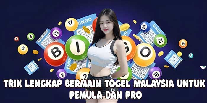 Trik Lengkap Bermain Togel Malaysia Untuk Pemula Dan Pro
