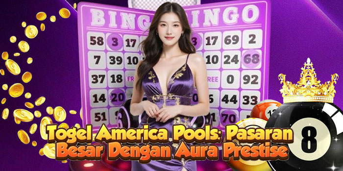 Togel America Pools: Pasaran Besar Dengan Aura Prestise