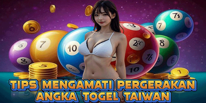 Tips Mengamati Pergerakan Angka Togel Taiwan