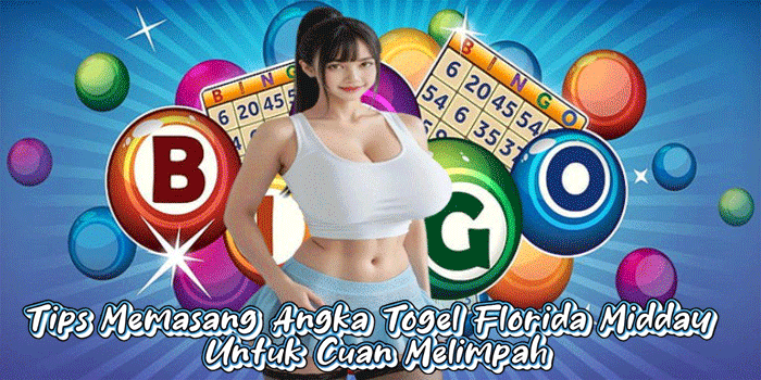 Tips Memasang Angka Togel Florida Midday Untuk Cuan Melimpah